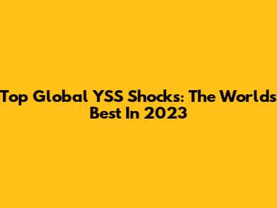 Top Global YSS Shocks: The World's Best In 2023