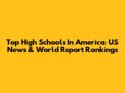 Top High Schools In America: US News & World Report Rankings