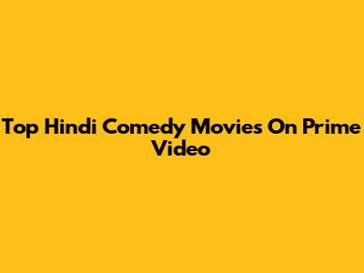 Top Hindi Comedy Movies On Prime Video