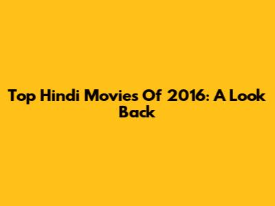 Top Hindi Movies Of 2016: A Look Back