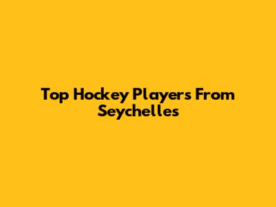 Top Hockey Players From Seychelles