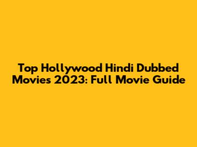 Top Hollywood Hindi Dubbed Movies 2023: Full Movie Guide