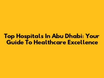 Top Hospitals In Abu Dhabi: Your Guide To Healthcare Excellence