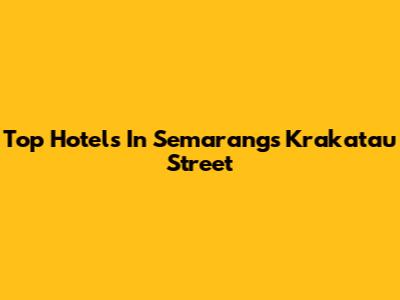 Top Hotels In Semarang's Krakatau Street