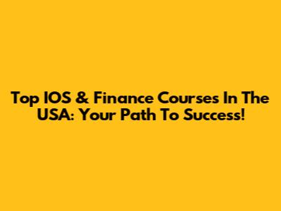 Top IOS & Finance Courses In The USA: Your Path To Success!