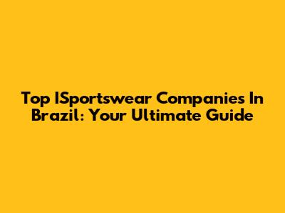 Top ISportswear Companies In Brazil: Your Ultimate Guide