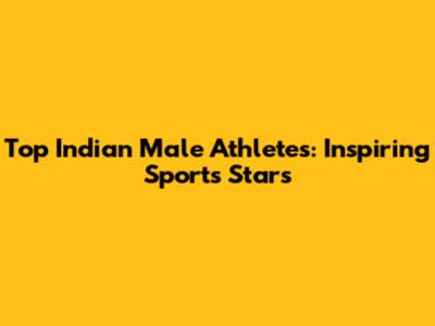 Top Indian Male Athletes: Inspiring Sports Stars