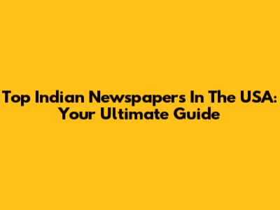 Top Indian Newspapers In The USA: Your Ultimate Guide