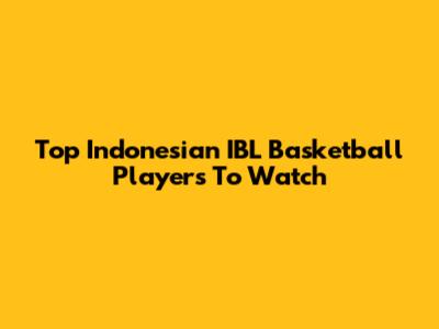 Top Indonesian IBL Basketball Players To Watch