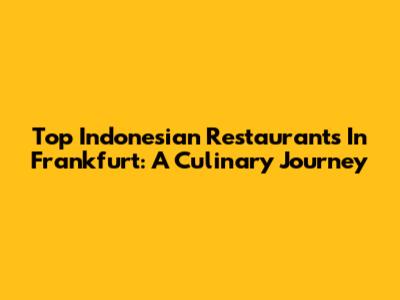 Top Indonesian Restaurants In Frankfurt: A Culinary Journey