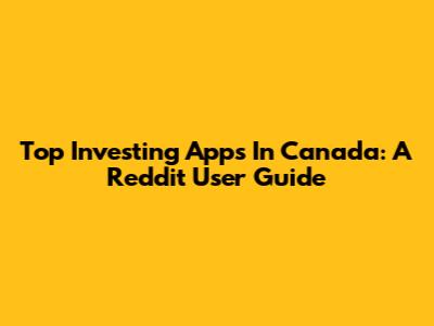 Top Investing Apps In Canada: A Reddit User Guide