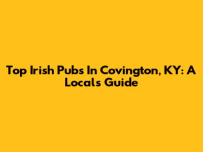 Top Irish Pubs In Covington, KY: A Local's Guide