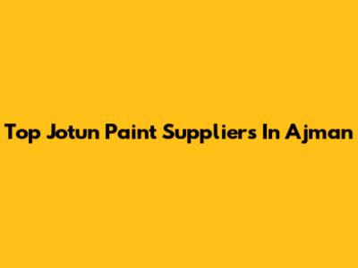 Top Jotun Paint Suppliers In Ajman