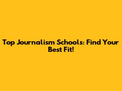 Top Journalism Schools: Find Your Best Fit!