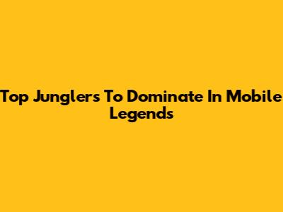 Top Junglers To Dominate In Mobile Legends