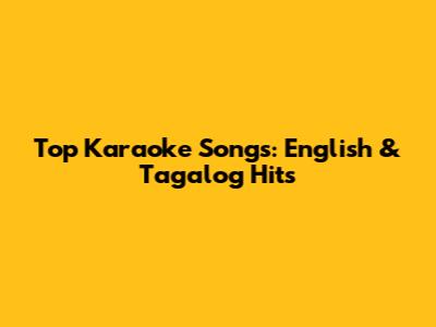 Top Karaoke Songs: English & Tagalog Hits