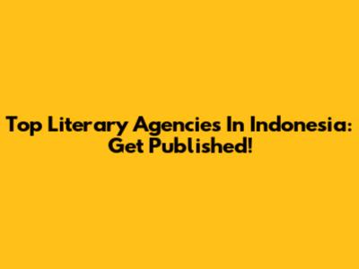 Top Literary Agencies In Indonesia: Get Published!