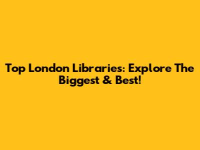 Top London Libraries: Explore The Biggest & Best!