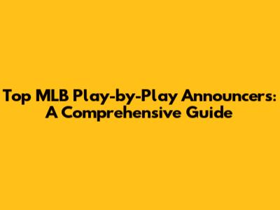 Top MLB Play-by-Play Announcers: A Comprehensive Guide