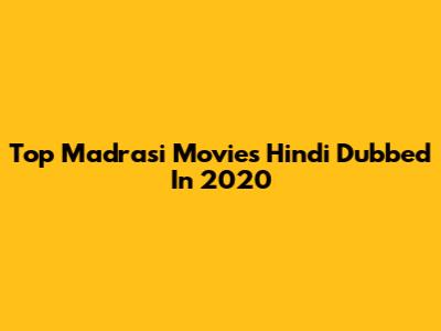 Top Madrasi Movies Hindi Dubbed In 2020