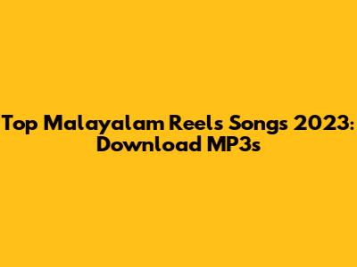 Top Malayalam Reels Songs 2023: Download MP3s