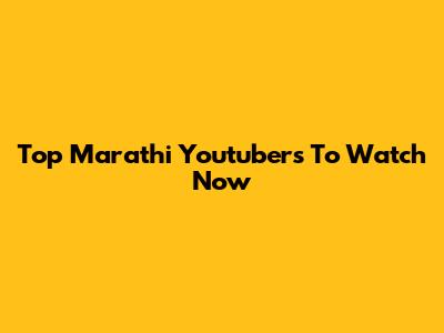 Top Marathi Youtubers To Watch Now
