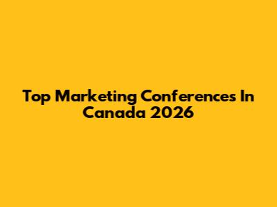 Top Marketing Conferences In Canada 2026
