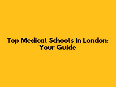 Top Medical Schools In London: Your Guide