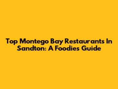 Top Montego Bay Restaurants In Sandton: A Foodie's Guide