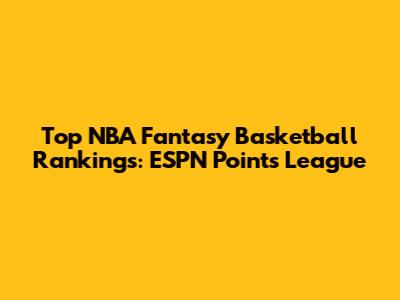 Top NBA Fantasy Basketball Rankings: ESPN Points League