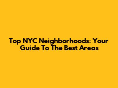 Top NYC Neighborhoods: Your Guide To The Best Areas
