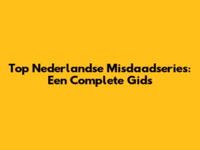 Top Nederlandse Misdaadseries: Een Complete Gids