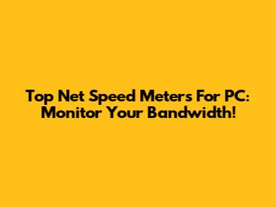 Top Net Speed Meters For PC: Monitor Your Bandwidth!