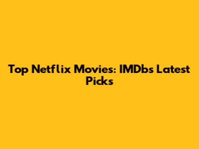 Top Netflix Movies: IMDb's Latest Picks