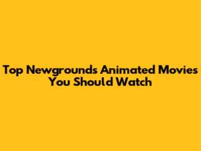 Top Newgrounds Animated Movies You Should Watch