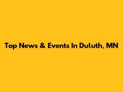 Top News & Events In Duluth, MN