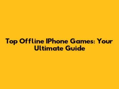 Top Offline IPhone Games: Your Ultimate Guide