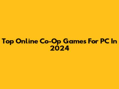 Top Online Co-Op Games For PC In 2024