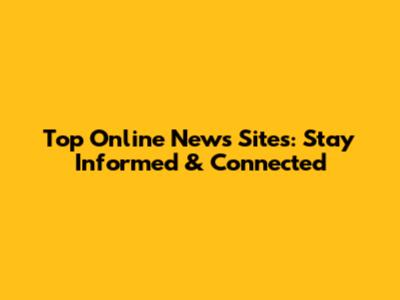 Top Online News Sites: Stay Informed & Connected