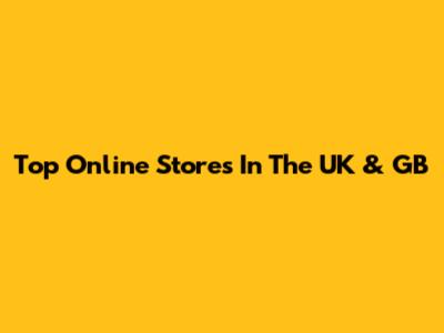 Top Online Stores In The UK & GB
