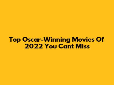 Top Oscar-Winning Movies Of 2022 You Can't Miss