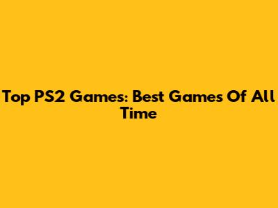 Top PS2 Games: Best Games Of All Time