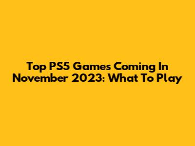 Top PS5 Games Coming In November 2023: What To Play