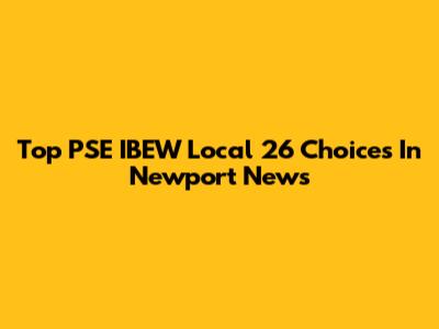 Top PSE IBEW Local 26 Choices In Newport News