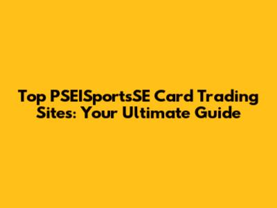 Top PSEISportsSE Card Trading Sites: Your Ultimate Guide