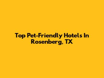 Top Pet-Friendly Hotels In Rosenberg, TX