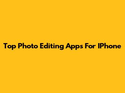 Top Photo Editing Apps For IPhone