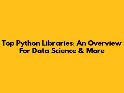 Top Python Libraries: An Overview For Data Science & More