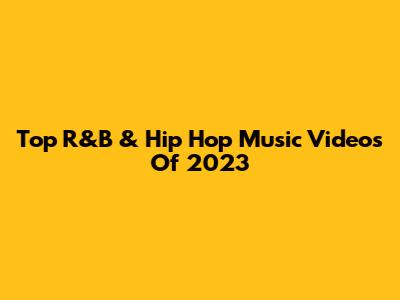 Top R&B & Hip Hop Music Videos Of 2023