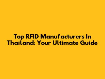 Top RFID Manufacturers In Thailand: Your Ultimate Guide